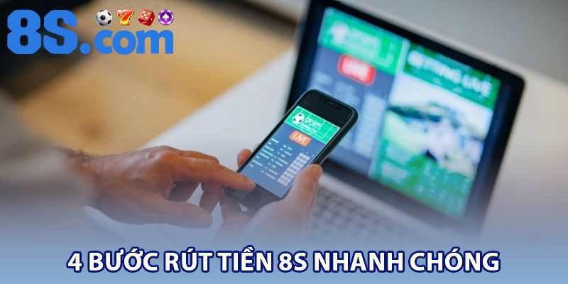 Rút Tiền 8S – Quy Trình Nhanh Gọn Cho Người Chơi 2 4 bước rút tiền 8S nhanh chóng