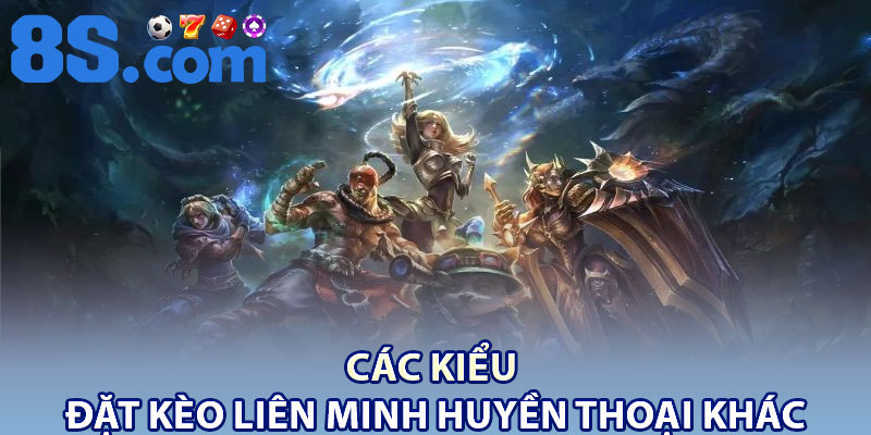 Đặt Kèo Liên Minh Huyền Thoại – Trải Nghiệm Thú Vị 4 Các kiểu đặt kèo Liên Minh Huyền thoại khác