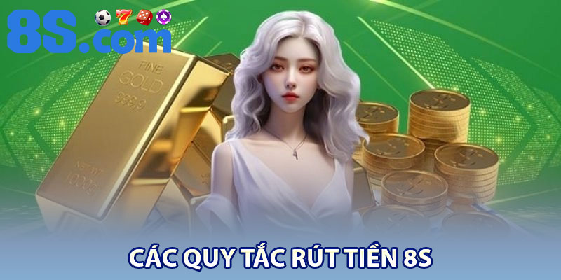 Rút Tiền 8S – Quy Trình Nhanh Gọn Cho Người Chơi 1 Các quy tắc rút tiền 8S