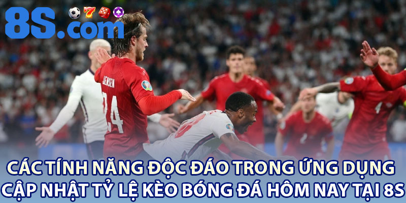 Kèo Bóng Đá Hôm Nay – Dự Đoán Chính Xác Từ 8S 4 Các tính năng độc đáo trong ứng dụng cập nhật tỷ lệ kèo bóng đá hôm nay tại 8S
