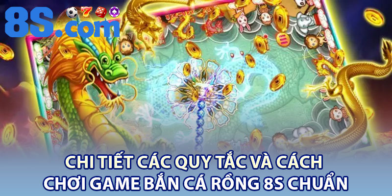 Bắn cá Rồng 8S: Siêu phẩm đổi thưởng đẳng cấp hàng đầu 3 Chi tiết các quy tắc và cách chơi game Bắn cá Rồng 8S chuẩn