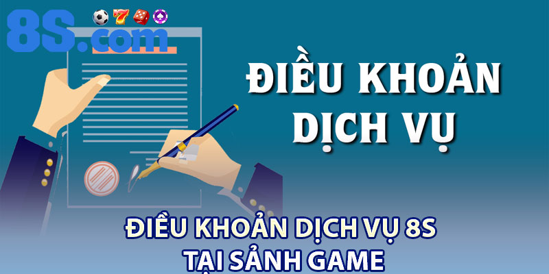 Điều Khoản Dịch Vụ 8S – Quy Định Người Chơi Cần Biết 1 Điều khoản dịch vụ 8S tại sảnh game