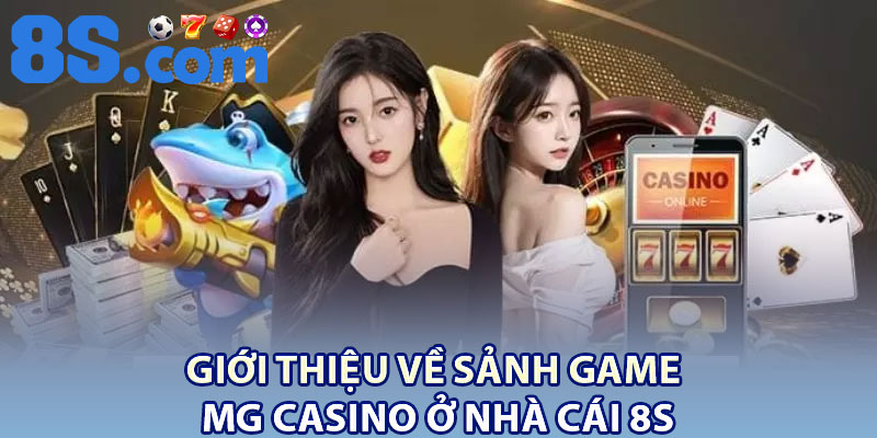 MG Casino – Thiên Đường Sòng Bài Trực Tuyến Đẳng Cấp 2026 2 Giới thiệu về sảnh game MG Casino ở nhà cái 8S