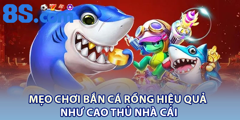 Bắn cá Rồng 8S: Siêu phẩm đổi thưởng đẳng cấp hàng đầu 4 Mẹo chơi Bắn cá Rồng hiệu quả như cao thủ nhà cái