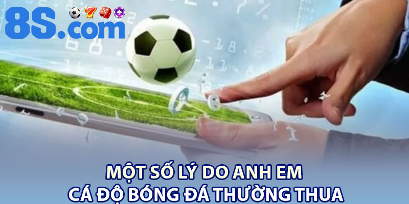 Cá Độ Bóng Đá – Nguyên Nhân Người Chơi Thường Thua 4 Một số lý do anh em cá độ bóng đá thường thua