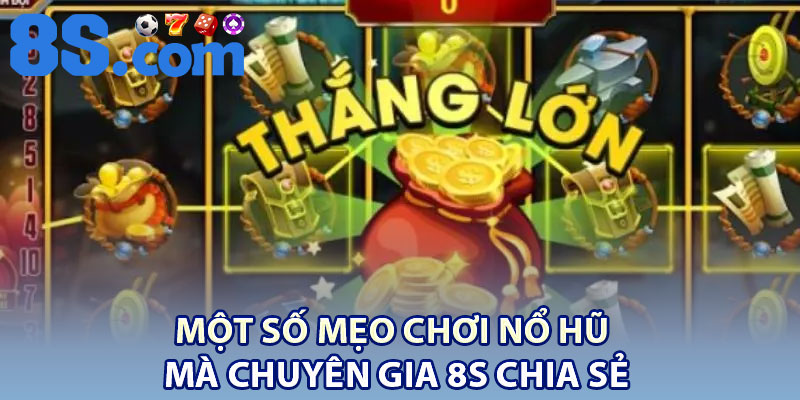Mẹo Chơi Nổ Hũ Hiệu Quả – Cách Giúp Bạn Thắng Lớn 3 Một số mẹo chơi nổ hũ mà chuyên gia 8S chia sẻ