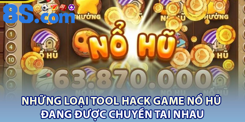 Tool Hack Game Nổ Hũ – Những Điều Cần Biết 8S 4 Những loại tool hack game nổ hũ đang được chuyền tai nhau