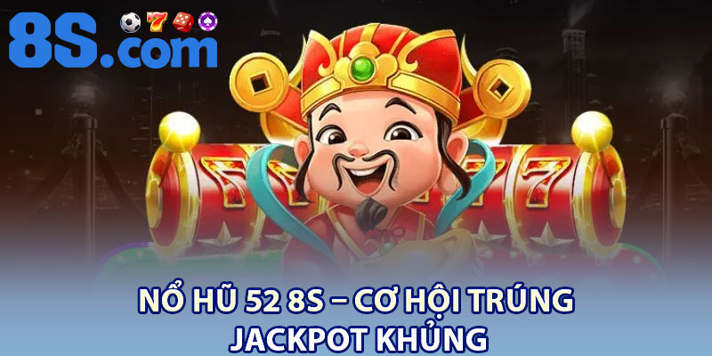 Nổ Hũ 52 8S – Cơ Hội Trúng Jackpot Khủng 1 No Hu 52 8S – Co Hoi Trung Jackpot Khung
