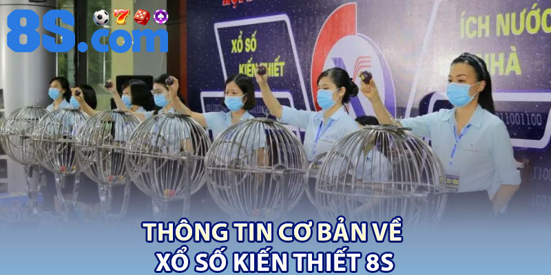 Xổ Số Kiến Thiết 8S – Khám Phá Cơ Hội May Mắn 2 Thông tin cơ bản về xổ số kiến thiết 8S