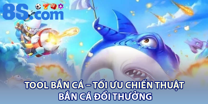 Tool Bắn Cá – Tối Ưu Chiến Thuật Bắn Cá Đổi Thưởng 1 Tool Ban Ca – Toi Uu Chien Thuat Ban Ca Doi Thuong