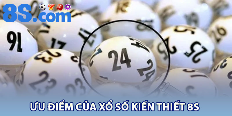 Xổ Số Kiến Thiết 8S – Khám Phá Cơ Hội May Mắn 3 Ưu điểm của xổ số kiến thiết 8S