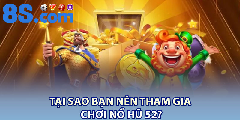 Nổ Hũ 52 8S – Cơ Hội Trúng Jackpot Khủng 3 Tại sao bạn nên tham gia chơi nổ hũ 52?
