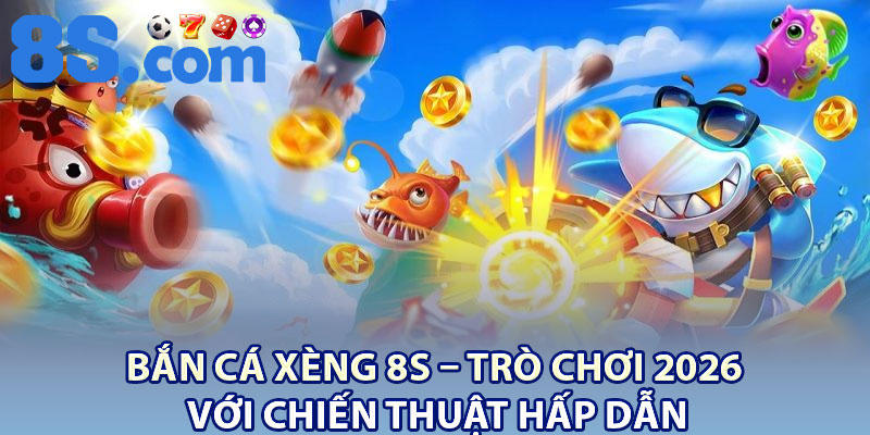 Bắn Cá Xèng 8S – Trò Chơi 2026 Với Chiến Thuật Hấp Dẫn 1 Ban Ca Xeng 8S – Tro Choi 2026 Voi Chien Thuat Hap Dan