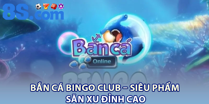 Bắn Cá Bingo Club – Đổi Thưởng Hấp Dẫn Mỗi Ngày 2 Bắn cá Bingo Club – Siêu phẩm săn xu đỉnh cao