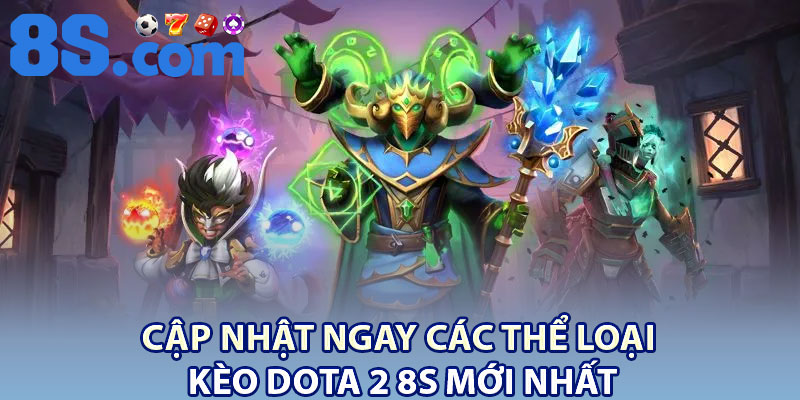 Kèo Dota 2 8S – Thế Giới Giải Trí Đỉnh Cao 2026 3 Cập nhật ngay các thể loại kèo Dota 2 8S mới nhất