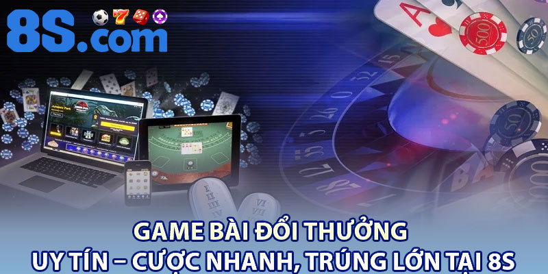 Game Bài Đổi Thưởng Uy Tín – Cược Nhanh, Trúng Lớn Tại 8S 1 Game Bai Doi Thuong Uy Tin – Cuoc Nhanh Trung Lon Tai 8S