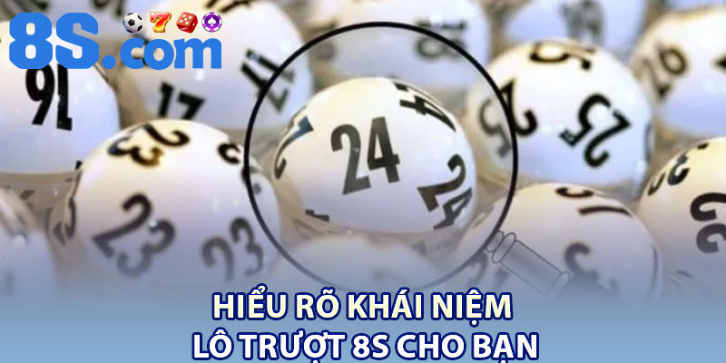 Lô Trượt 8S – Cược Đơn Giản, Thưởng Ngập Tay 2 Hiểu rõ khái niệm lô trượt 8S cho bạn
