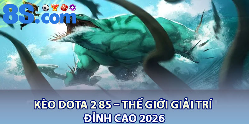 Kèo Dota 2 8S – Thế Giới Giải Trí Đỉnh Cao 2026 1 Keo Dota 2 8S – The Gioi Giai Tri Dinh Cao 2026