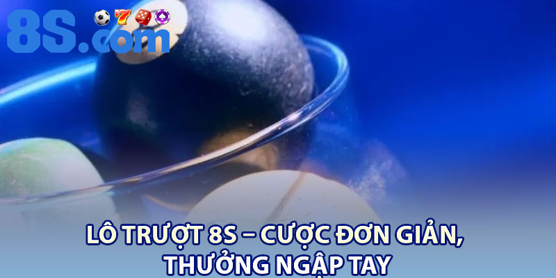 Lô Trượt 8S – Cược Đơn Giản, Thưởng Ngập Tay 1 Lo Truot 8S – Cuoc Don Gian Thuong Ngap Tay