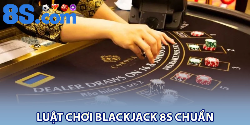 Blackjack 8S – Luật Chơi Cơ Bản Cho Người Mới 3 Luật chơi blackjack 8S chuẩn