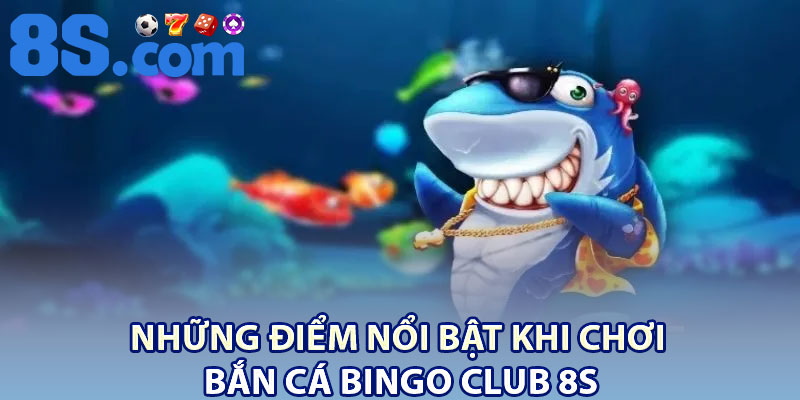 Bắn Cá Bingo Club – Đổi Thưởng Hấp Dẫn Mỗi Ngày 3 Những điểm nổi bật khi chơi bắn cá Bingo Club 8S