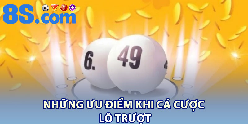 Lô Trượt 8S – Cược Đơn Giản, Thưởng Ngập Tay 3 Những ưu điểm khi cá cược lô trượt