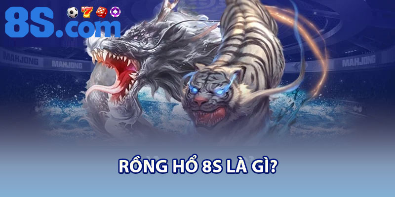 Rồng Hổ 8S – Mẹo Chơi Hiệu Quả Cho Người Mới 2 Rồng hổ 8S là gì?